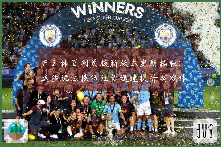 开云体育网页版新版本更新揭秘：这些玩法技巧让你迅速提升游戏体验