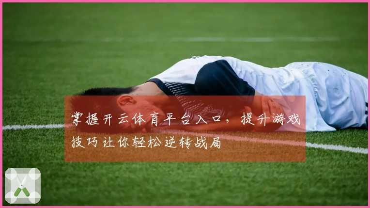 掌握开云体育平台入口，提升游戏技巧让你轻松逆转战局