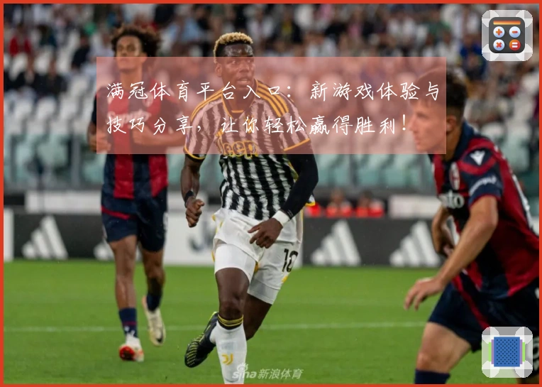 满冠体育平台入口：新游戏体验与技巧分享，让你轻松赢得胜利！